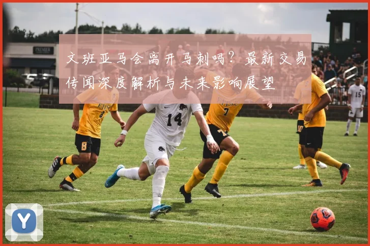 文班亚马会离开马刺吗？最新交易传闻深度解析与未来影响展望